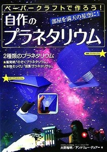 自作のプラネタリウム ペーパークラフトで作ろう！／大野裕明，アンドリューデュアー【著】