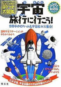 宇宙旅行に行こう！ 日本と世界のロケット大図鑑 なるほどｋｉｄｓ／渡辺勝巳【監修】