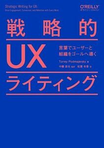 戦略的ＵＸライティング 言葉でユーザーと組織をゴールへ導く／Ｔｏｒｒｅｙ　Ｐｏｄｍａｊｅｒｓｋｙ(著者),松葉有香(訳者),中橋直也(監訳