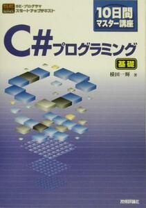 １０日間マスター講座　Ｃ＃プログラミング　基礎 １０日間マスター講座 ＳＥ・プログラマ　スタートアップテキスト／横田一輝(著者)