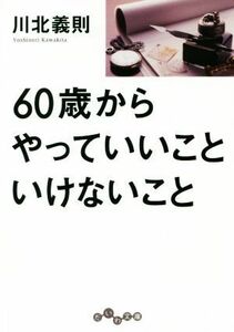 ６０歳からやっていいこといけないこと だいわ文庫／川北義則(著者)