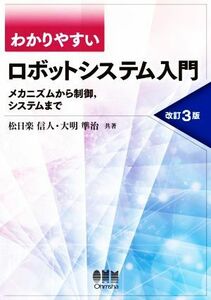 わかりやすいロボットシステム入門　改訂３版 メカニズムから制御，システムまで／松日楽信人(著者),大明準治(著者)