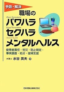 予防・解決職場のパワハラセクハラメンタルヘルス　使用者責任・労災・防止規定・事実調査・処分・復帰支援 （予防・解決） 水谷英夫／著