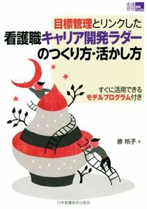 目標管理とリンクした看護職キャリア開発ラダーのつくり方・活かし方 すぐに活用できるモデルプログラム付き 看護管理実践Ｇｕｉｄｅ／原玲