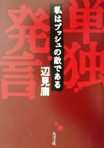 単独発言 私はブッシュの敵である 角川文庫／辺見庸(著者)