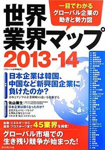 世界業界マップ(２０１３‐１４) 一目でわかるグローバル企業の動きと勢力図／グローバル企業調査会【著】