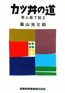 カツ丼の道 素人庖丁記　２ ランダムハウス講談社文庫／嵐山光三郎【著】