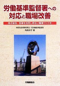 労働基準監督署への対応と職場改善 是正勧告、指導を活用し明るい職場づくりを／角森洋子【著】