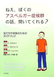 ねえ、ぼくのアスペルガー症候群の話、聞いてくれる？ 友だちや家族のためのガイドブック／ジュードウェルトン【作】，ジェインテルフォー