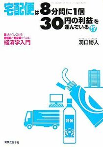 宅配便は「８分間に１個」「３０円の利益」を運んでいる！？ 儲けの「しくみ」を原価率と利益率からよむ経済学入門 実日ビジネス／洞口勝人