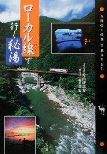 ローカル線で行く秘湯 ＳＨＯＴＯＲ　ＴＲＡＶＥＬ／『サライ』編集部(編者),片山虎之介