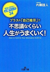 プラスの「自己暗示」で不思議なくらい人生がうまくいく！ 王様文庫／内藤誼人【著】