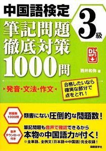 中国語検定３級筆記問題徹底対策１０００問　発音・文法・作文 合格したいなら確実な部分で点をとれ！／西井和弥【著】