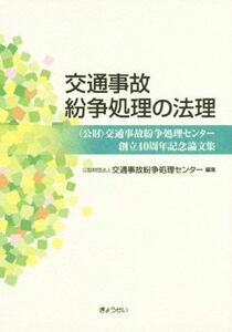 交通事故紛争処理の法理 (公財)交通事故紛争処理センター創立４０周年記念論／交通事故紛争処理センター(編者)