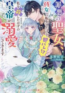 罪悪の聖女、侍女に転生したけど即バレ！？私を殺したはずの皇帝が溺愛してきます ベリーズ文庫／友野紅子(著者),Ｓｈａｂｏｎ(イラスト)