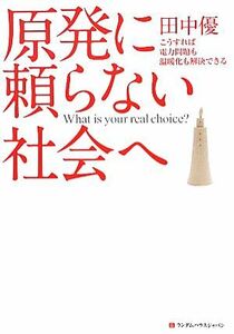 原発に頼らない社会へ こうすれば電力問題も温暖化も解決できる／田中優【著】