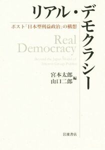 リアル・デモクラシー ポスト「日本型利益政治」の構想／宮本太郎(編者),山口二郎(編者)