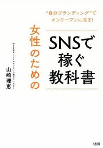 女性のためのＳＮＳで稼ぐ教科書 “自分ブランディング”でオンリーワンになる！／山崎理恵(著者)