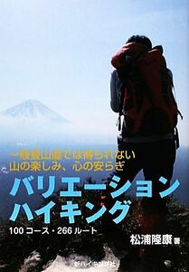 バリエーションハイキング　１００コース 一般登山道では得られない山の楽しみ、心の安らぎ 新ハイキング選書／松浦隆康【著】