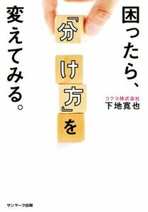 困ったら、「分け方」を変えてみる。／下地寛也(著者)