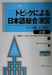 トピックによる日本語総合演習　上級 テーマ探しから発表へ／安藤節子(著者),田口典子(著者),佐々木薫(著者),赤木浩文(著者),坂本まり子(著