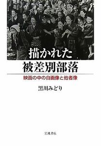 描かれた被差別部落 映画の中の自画像と他者像／黒川みどり【著】