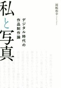 私と写真 デジタル時代の作品制作論／岡嶋和幸(著者)