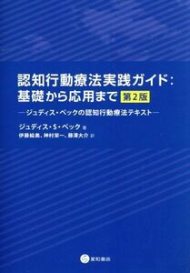 認知行動療法実践ガイド　基礎から応用まで　第２版 ジュディス・ベックの認知行動療法テキスト／ジュディス・Ｓ．ベック(著者),伊藤絵美(