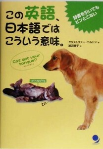 この英語、日本語ではこういう意味。　辞書を引いてもピンとこない （辞書を引いてもピンとこない） クリストファー・ベルトン／著　渡辺順子／訳