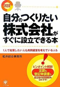 決定版　自分のつくりたい株式会社がすぐに設立できる本 １人で起業したい人も共同経営を考えている人も／松井綜合事務所【著】