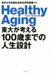 東大が考える１００歳までの人生設計　ヘルシーエイジング／東京大学高齢社会総合研究機構