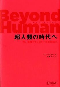 Ｂｅｙｏｎｄ　Ｈｕｍａｎ　超人類の時代へ 今、医療テクノロジーの最先端で／イブヘロルド【著】，佐藤やえ【訳】