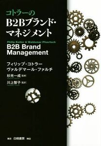 コトラーのＢ２Ｂブランド・マネジメント／フィリップ・コトラー(著者),ヴァルデマール・ファルチ(著者),杉光一成(監訳),川上智子(監訳)