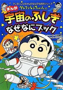 クレヨンしんちゃんのまんが宇宙のふしぎなぜなにブック クレヨンしんちゃんのなんでも百科シリーズ／臼井儀人【キャラクター原作】，造事