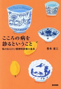 こころの病を診るということ 私の伝えたい精神科診療の基本／青木省三(著者)