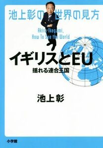 池上彰の世界の見方　イギリスとＥＵ 揺れる連合王国／池上彰(著者)