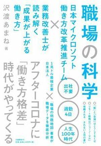 職場の科学 日本マイクロソフト働き方改革推進チーム×業務改善士が読み解く「成果が上がる働き方」／沢渡あまね(著者)