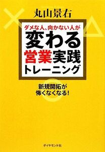 ダメな人、向かない人が変わる営業実践トレーニング 新規開拓が怖くなくなる！／丸山景右【著】