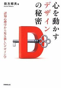 心を動かすデザインの秘密 認知心理学から見る新しいデザイン学／荷方邦夫【著】