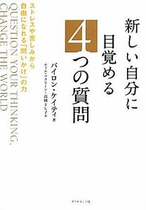 新しい自分に目覚める４つの質問 ストレスや苦しみから自由になれる「問いかけ」の力／バイロンケイティ【著】，ティムマクリーン，高岡よ