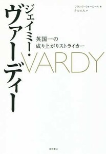 ジェイミー・ヴァーディー 英国一の成り上がりストライカー／フランク・ウォーロール(著者),タカ大丸(訳者)