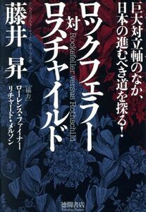 ロツクフェラー対ロスチャイルド 巨大対立軸のなか、日本の進むべき道を探る！／藤井昇(著者)