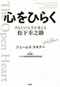 心をひらく　あなたの人生を変える松下幸之助／ジェームス・スキナー(著者),柴田博人,ＰＨＰ研究所経営理念研究本部