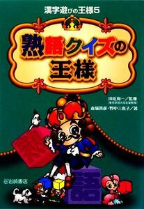 熟語クイズの王様 漢字遊びの王様５／赤堀貴彦，野中三恵子【著】，田近洵一【監修】