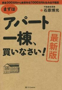 まずはアパート一棟、買いなさい！　最新版 資金３００万円から家賃年収１０００万円を生み出す極意／石原博光(著者)