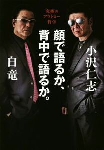 顔で語るか、背中で語るか。 究極のアウトロー哲学 ＴＯＫＹＯ　ＮＥＷＳ　ＢＯＯＫＳ／白竜(著者),小沢仁志(著者)