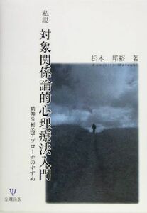 私説　対象関係論的心理療法入門 精神分析的アプローチのすすめ／松木邦裕(著者)