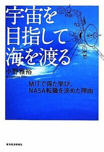 宇宙を目指して海を渡る ＭＩＴで得た学び、ＮＡＳＡ転職を決めた理由／小野雅裕(著者)