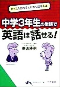 中学３年生の単語で英語は話せる！ たった１カ月でとにかく話せる本 知的生きかた文庫／東後勝明(著者)