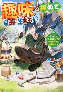 趣味を極めて自由に生きろ！ ただし、神々は愛し子に異世界改革をお望みです／紫南(著者)